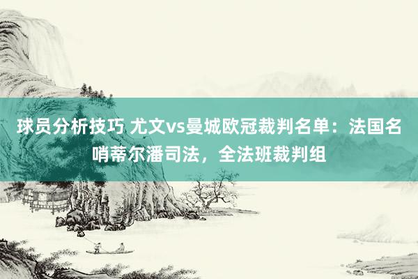 球员分析技巧 尤文vs曼城欧冠裁判名单：法国名哨蒂尔潘司法，全法班裁判组