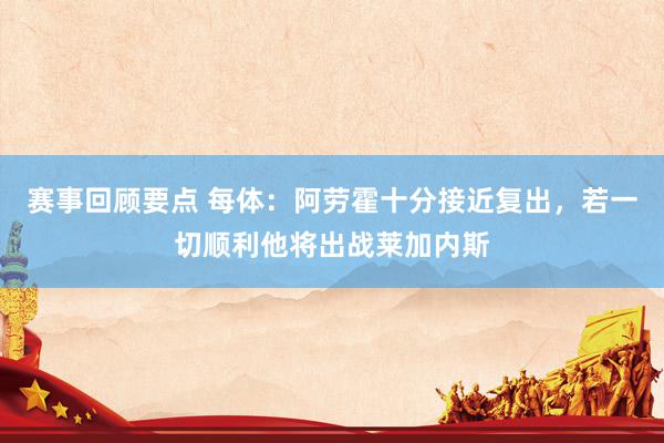 赛事回顾要点 每体：阿劳霍十分接近复出，若一切顺利他将出战莱加内斯