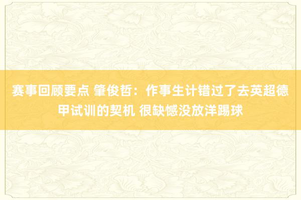 赛事回顾要点 肇俊哲：作事生计错过了去英超德甲试训的契机 很缺憾没放洋踢球