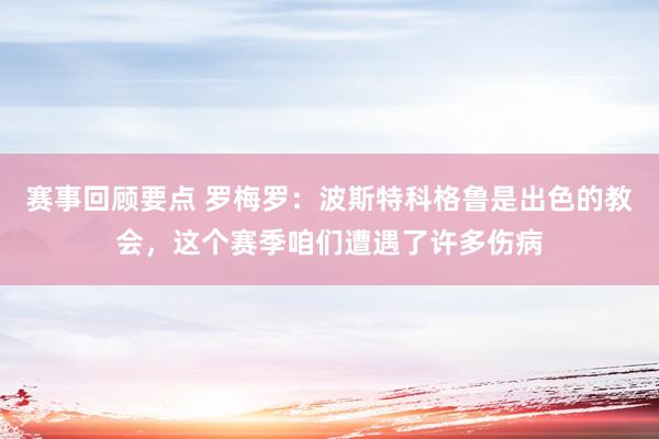 赛事回顾要点 罗梅罗：波斯特科格鲁是出色的教会，这个赛季咱们遭遇了许多伤病