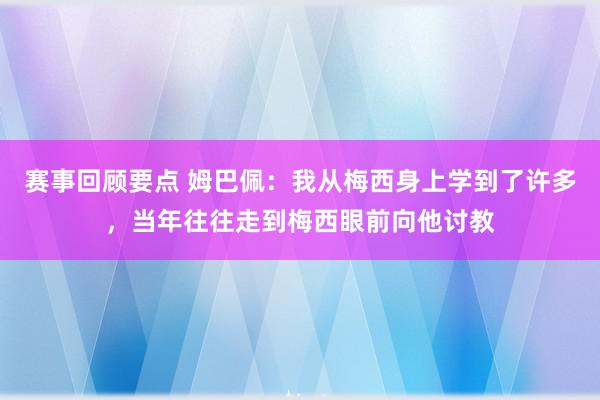 赛事回顾要点 姆巴佩：我从梅西身上学到了许多，当年往往走到梅西眼前向他讨教