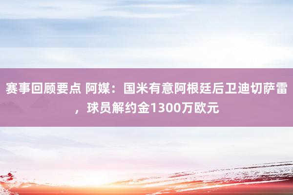 赛事回顾要点 阿媒：国米有意阿根廷后卫迪切萨雷，球员解约金1300万欧元